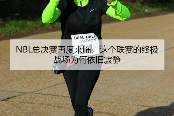 NBL总决赛再度来临，这个联赛的终极战场为何依旧寂静